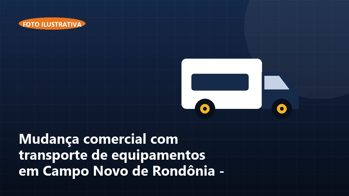 Mudança comercial com transporte de equipamentos em Campo Novo de Rondônia - RO