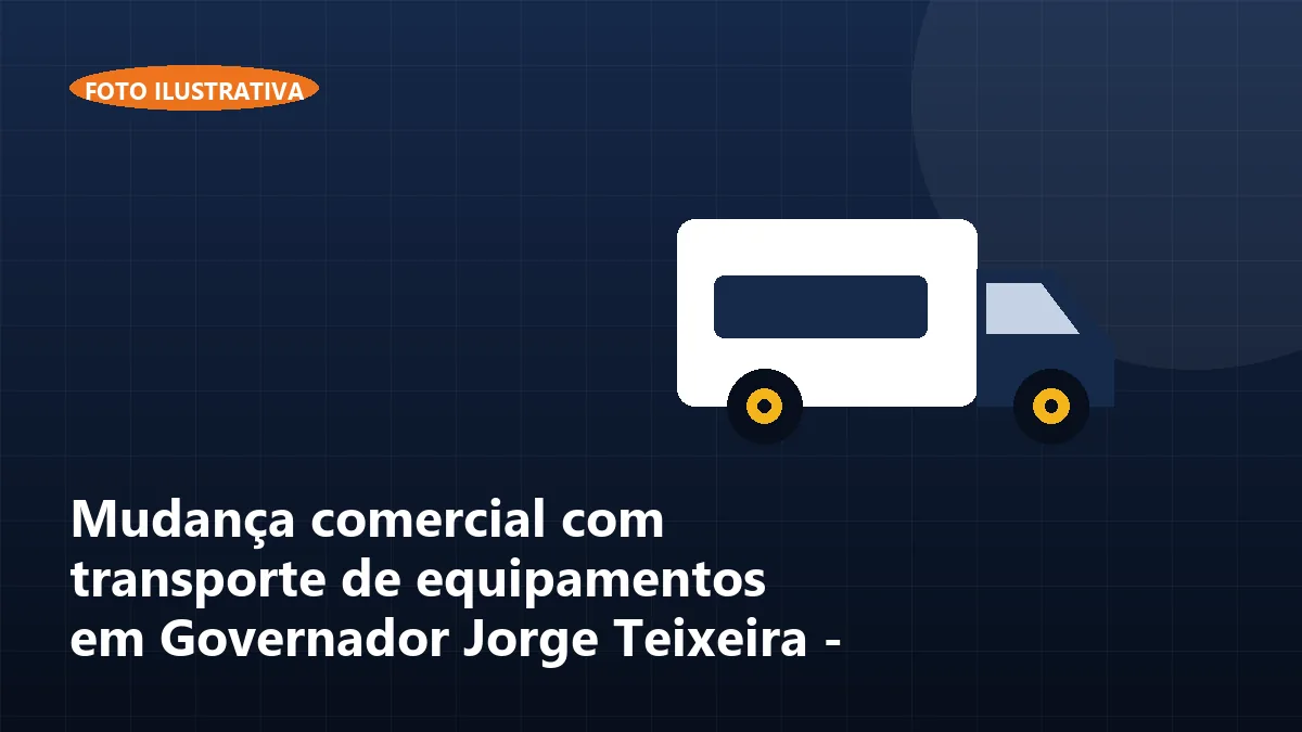 Mudança comercial com transporte de equipamentos em Governador Jorge Teixeira - RO