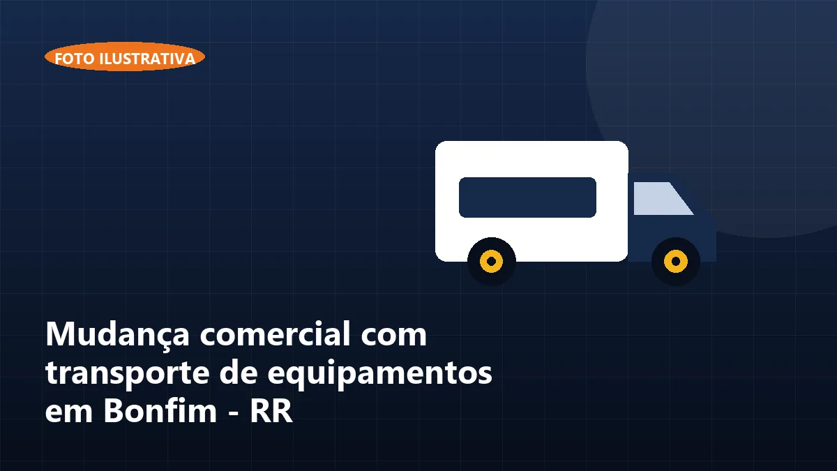 Mudança comercial com transporte de equipamentos em Bonfim - RR